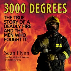 3000 Degrees:  The True Story of a Deadly Fire and the Men Who Fought It Unabridged