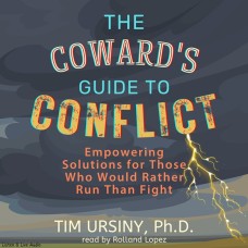 The Coward's Guide to Conflict: Empowering Solutions for Those Who Would Rather Run Than Fight