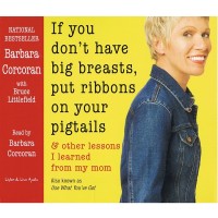 If You Don't Have Big Breasts, Put Ribbons in Your Pigtails & Other Business Lessons I Learned From My Mom