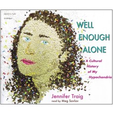 Well Enough Alone: A Cultural History of My Hypochondria