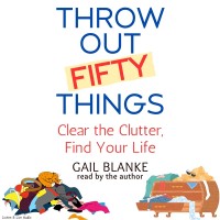 Throw Out Fifty Things: Clear the Clutter, Find Your Life