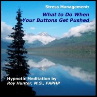 Managing Stress: What To Do When Your Buttons Get Pushed