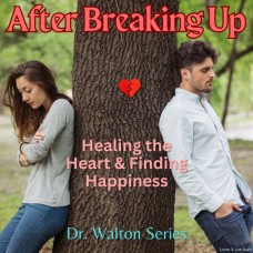 After Breaking Up:  Healing The Heart & Finding Happiness