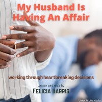 My Husband Is Having An Affair: Working Through Heartbreaking Decisions