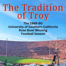 The Tradition of Troy: The 1989-90 University of Southern California Rose Bowl-Winning Football Season