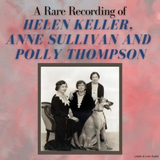 A Rare Recording of Helen Keller, Anne Sullivan and Polly Thompson