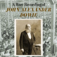 A Rare Recording of John Alexander Dowie