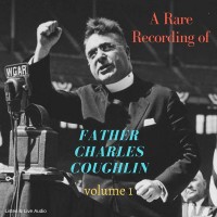 A Rare Recording of Father Charles Coughlin - Vol. 1