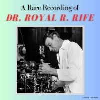 A Rare Recording of Dr. Royal R. Rife