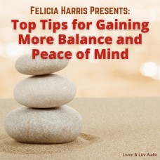 Felicia Harris Presents: Top Tips for Gaining More Balance and Peace of Mind