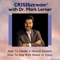CRISISstream With Dr. Mark Lerner: How To Handle A Natural Disaster, How To Deal With Illness or Injury