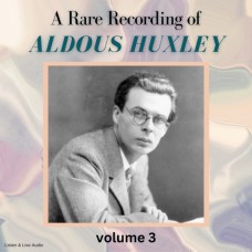 A Rare Recording of Aldous Huxley Volume 3