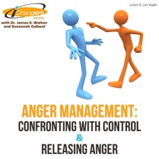 iChangers Series With Dr. James Walton and Suzannah Galland: Anger Management -- Confronting With Control & Releasing Anger