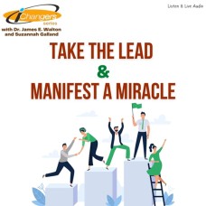 iChangers Series With Dr. James Walton and Suzannah Galland: Take The Lead & Manifest A Miracle