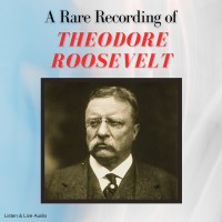 A Rare Recording of President Theodore Roosevelt