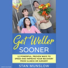 Get Weller Sooner: 12 Powerful, Proven Ways to Speed and Improve Your Recovery from Illness or Surgery