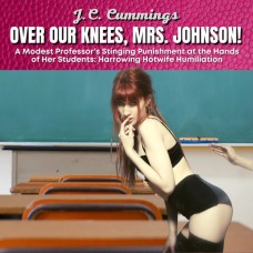 Over Our Knees, Mrs. Johnson! A Modest Professor’s Stinging Punishment at the Hands of Her Students: Harrowing Hotwife Humiliation