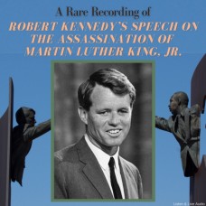 A Rare Recording of Robert Kennedy’s Speech on the Assassination of Martin Luther King, Jr.