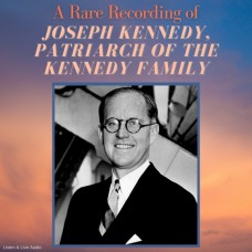 A Rare Recording of Joseph Kennedy, Patriarch of the Kennedy Family
