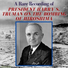 A Rare Recording of President Harry S. Truman On The Bombing of Hiroshima