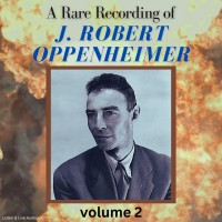 A Rare Recording of J. Robert Oppenheimer - Vol. 2