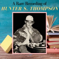 A Rare Recording of Hunter S. Thompson