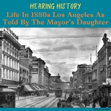 Hearing History, Life in 1880s Los Angeles As Told By The Mayor's Daughter