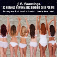 22 Nervous New Inmates Bending Over for Me: Taking Medical Humiliation to a Nasty New Level