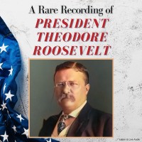 A Rare Recording of President Theodore Roosevelt 2